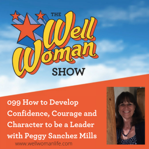 099 How to Develop Confidence, Courage and Character to be a Leader with Peggy Sanchez Mills